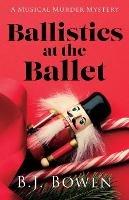 Ballistics at the Ballet - B J Bowen - cover