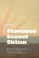 The Wisdom of Florence Scovel Shinn: The Game of Life & How to Play It, Your Word is Your Wand, and The Secret Door to Success - Florence Scovel Shinn - cover