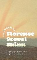The Wisdom of Florence Scovel Shinn: The Game of Life & How to Play It, Your Word is Your Wand, and The Secret Door to Success - Florence Scovel Shinn - cover
