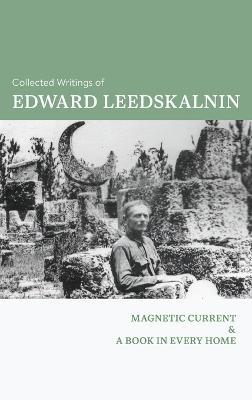 The Collected Writings of Edward Leedskalnin: Magnetic Current & A Book in Every Home - Edward Leedskalnin - cover