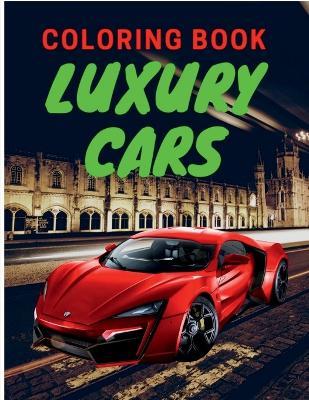 Luxury Cars Coloring Book: Amazing SuperCars Coloring Book For Teens and Adults / Cars Activity Book For Kids Ages 4-8 And 4-12 - Aura Miller - cover