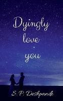 Dyingly love you: Dyingly love you - S P Deshpande - cover
