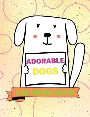 Adorable Dogs Coloring Book: Lovable Dogs Coloring Book Cute Dogs Coloring Pages for Kids 25 Incredibly Cute and Lovable Designs with Dogs - Aura Miller - cover