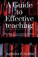 A Guide To Effective Teaching: Teaching is not a profession but a passion, a misson - Rajendra Prasad Dobhal - cover