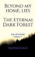 Beyond my Home, lies the Eternal Dark Forest: Rise of Schedar Volume 1 - Ayushman Samasi - cover