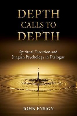 Depth Calls to Depth: Spiritual Direction and Jungian Psychology in Dialogue - John Ensign - cover