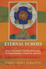 Eternal Echoes: Erich Neumann's Timeless Relevance to Consciousness, Creativity, and Evil