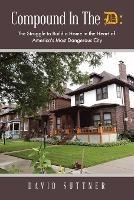 Compound In The D: The Struggle to Build a Home in the Heart of America's Most Dangerous City - David Suttner - cover