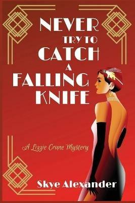 Never Try to Catch a Falling Knife: A Lizzie Crane Mystery - Skye Alexander - cover