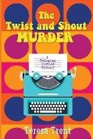 The Twist and Shout Murder: A Swinging Sixties Mystery - Teresa Trent - cover