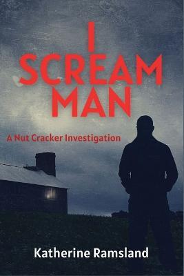 I Scream Man: The Nut Cracker Investigations - Katherine Ramsland - cover