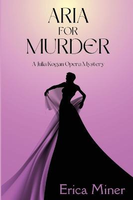 Aria for Murder: A Julia Kogan Opera Mystery - Erica Miner - cover