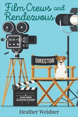 Film Crews and Rendezvous: A Jules Keene Glamping Mystery - Heather Weidner - cover