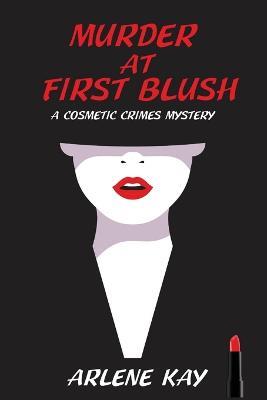 Murder at First Blush: A Cosmetic Crimes Mystery - Arlene Kay - cover