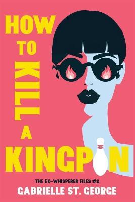 How to Kill a Kingpin: The Ex-Whisperer Files - Gabrielle St George - cover
