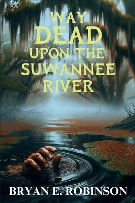 Way DEAD Upon the Suwannee River: An Einstein Brad Pope Mystery - Bryan E Robinson - cover