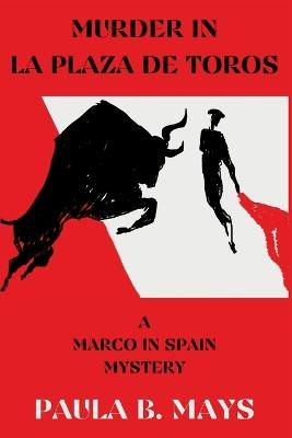 Murder in La Plaza De Toros: A Marco in Spain Mystery - Paula B Mays - cover