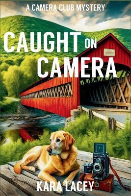 Caught on Camera: A Camera Club Mystery - Kara Lacey - cover