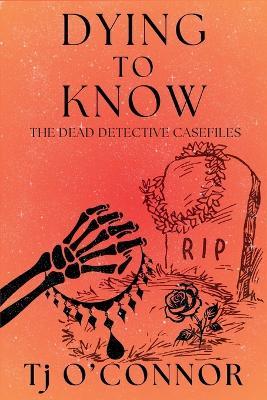 Dying to Know: The Dead Detective Casefiles - Tj O'Connor - cover