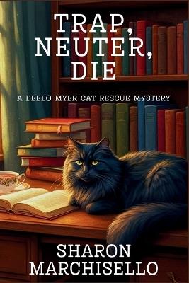 Trap, Neuter, Die: A DeeLo Myer Cat Rescue Mystery - Sharon Marchisello - cover