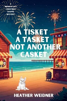 A Tisket A Tasket Not Another Casket: A Mermaid Bay Christmas Shoppe Mystery - Heather Weidner - cover