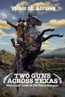 Two Guns Across Texas: Historical Tales of the Texas Rangers - Victor M Alvarez - cover