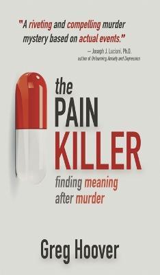 The Pain Killer: Finding Meaning After Murder - Greg Hoover - cover