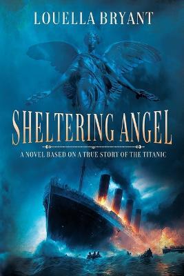 Sheltering Angel: A Novel Based on a True Story of the Titanic - Louella Bryant - cover