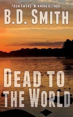 Dead to the World: A Fast-Paced Murder Thriller - B D Smith - cover