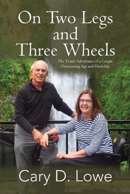 On Two Legs and Three Wheels: The Travel Adventures of a Couple Overcoming Age and Disability - Cary D Lowe - cover