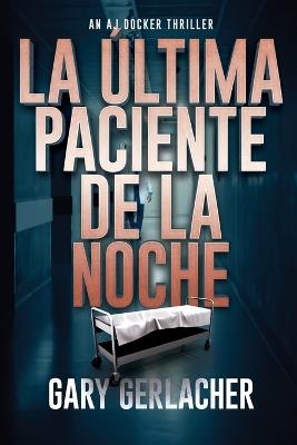 La Última Paciente De La Noche: Un thriller médico de AJ Docker - Gary Gerlacher - cover