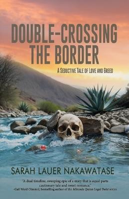 Double-Crossing the Border: A Seductive Tale of Love and Greed - Sarah Lauer Nakawatase - cover
