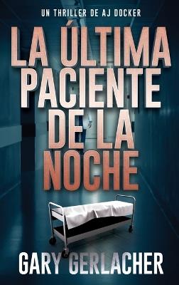 La Última Paciente De La Noche: Un thriller médico de AJ Docker - Gary Gerlacher - cover