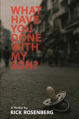 What Have You Done with My Son? - Rick Rosenberg - cover