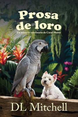 Prosa de Loro: Un Misterio Veterinario de Coral Shores - DL Mitchell - cover