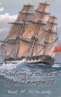 Sailing Toward the Tempest - Kent M Schwendy - cover