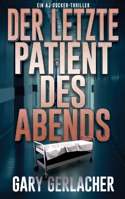 Der letzte Patient des Abends: Ein AJ Docker-Thriller - Gary Gerlacher - cover