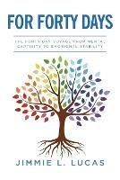 For Forty Days: The Forty Day Voyage From Mental Captivity To Emotional Stability - Jimmie L Lucas - cover