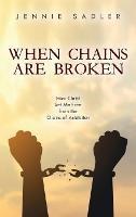 When Chains Are Broken: How Christ Set Me Free from the Chains of Addiction - Jennie Sadler - cover