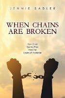 When Chains Are Broken: How Christ Set Me Free From the Chains of Addiction - Jennie Sadler - cover