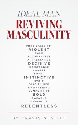 Ideal Man REVIVING MASCULINITY: Reviving Masculinity - Travis Neville - cover