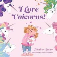 I Love Unicorns! - Heather Bauer - cover