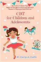 CBT for Children and Adolescents: Evolutionary Guide That Helps To Manage Anxiety & Increase Self Esteem In Teenagers And Children