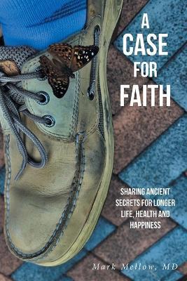 A Case for Faith Sharing Ancient Secrets for Longer Life, Health and Happiness - cover