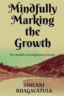 Mindfully Marking the Growth - Shivani Bhagavatula - cover