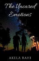 The Uncared Emotions: Pouring Emotions Into Words - Akela Rahi - cover