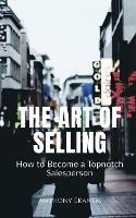 The Art of Selling: How to Become a Topnotch Salesperson - Anthony Ekanem - cover