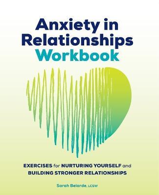 Anxiety in Relationships Workbook: Exercises for Nurturing Yourself and Building Stronger Relationships - Sarah Belarde - cover