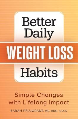 Better Daily Weight Loss Habits: Simple Changes with Lifelong Impact - Sarah Pflugradt - cover