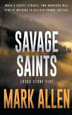 Savage Saints: A Lucas Stone / Primal Justice Novel - Mark Allen - cover
